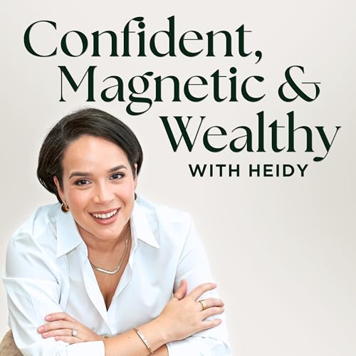Confident, Magnetic and Wealthy Podcast: Money Mindset and Personal Development for Women by Heidy Master Mindset Coach for Women | Money Mindset & Personal Development