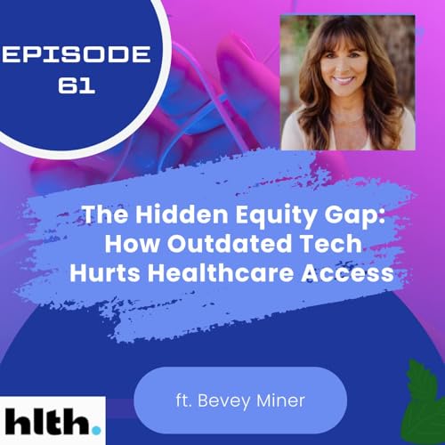 61 I The Hidden Equity Gap: How Outdated Tech Hurts Healthcare Access with Bevey Miner by Unknown