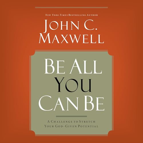 Be All You Can Be by John C. Maxwell