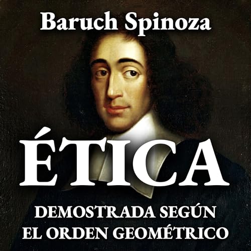 Ética demostrada según el orden geométrico [Ethics: Proved in Geometrical Order]