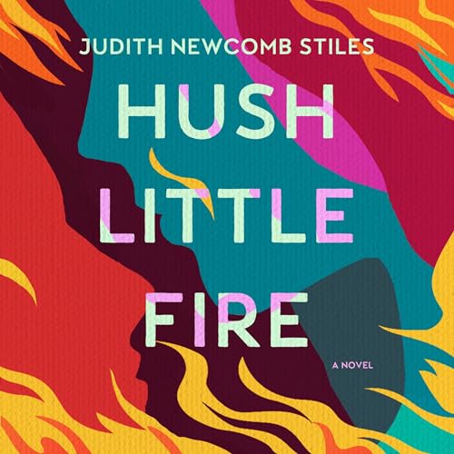 Hush Little Fire by Judith Newcomb Stiles