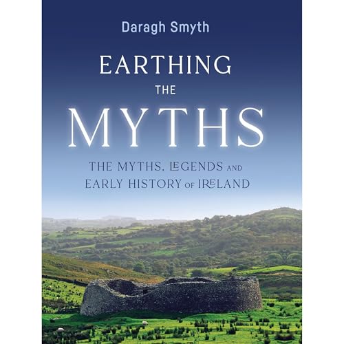 Earthing the Myths: The Myths, Legends and Early History of Ireland by Daragh Smyth