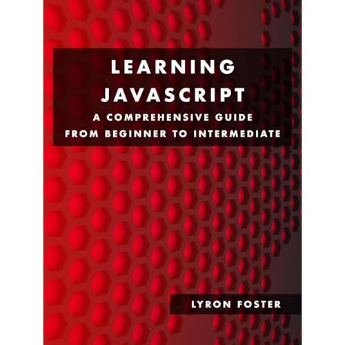 Learning JavaScript - A Comprehensive Guide from Beginner to Intermediate by Lyron Foster