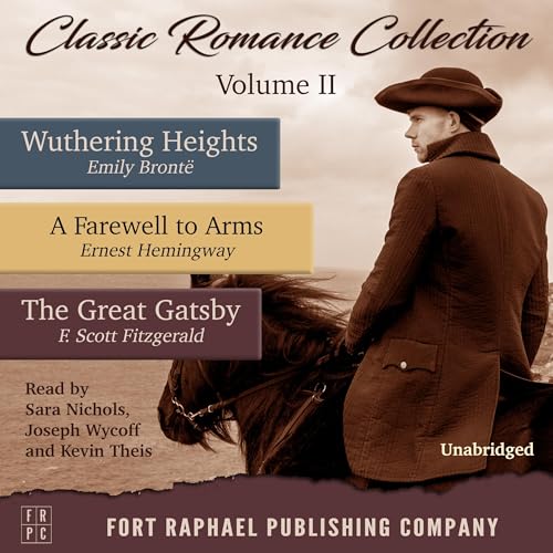 Classic Romance Collection, Volume II: Wuthering Heights - A Farewell to Arms - The Great Gatsby - Unabridged
