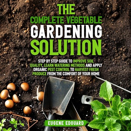 The Complete Vegetable Gardening Solution by Eugene Edouard