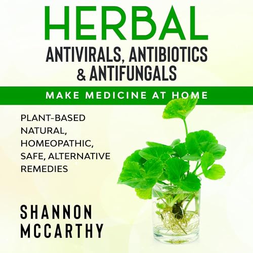 Herbal Antivirals, Antibiotics & Antifungals: Make Medicine at Home