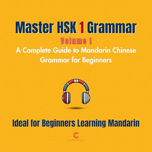Master HSK 1 Grammar, Volume 1: A Complete Guide to Mandarin Chinese Grammar for Beginners
