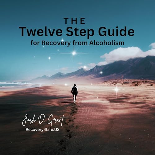 The Twelve Step Guide for Recovery from Alcoholism by Josh Grant