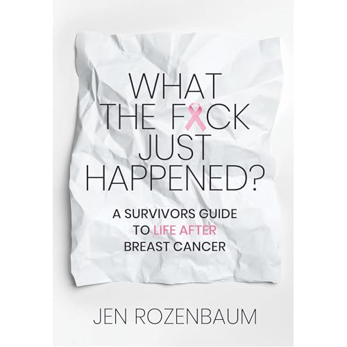 What the F*ck Just Happened? A Survivors Guide to Life After Breast Cancer.