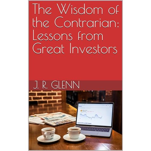 The Wisdom of the Contrarian: Lessons from Great Investors