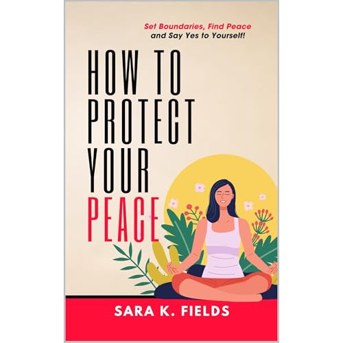 How to Protect Your Peace Set Boundaries, Find Peace, and Say Yes to Yourself!