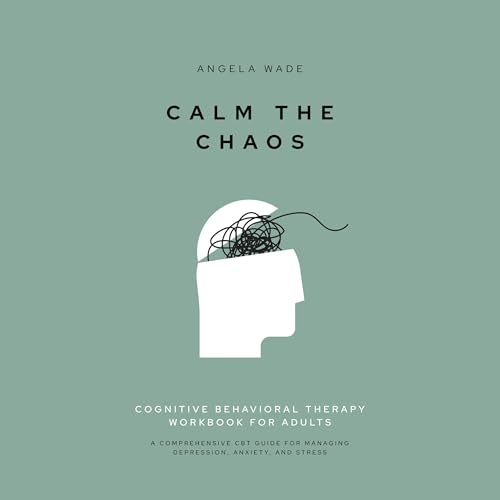 Calm the Chaos: Cognitive Behavioral Therapy Workbook for Adults