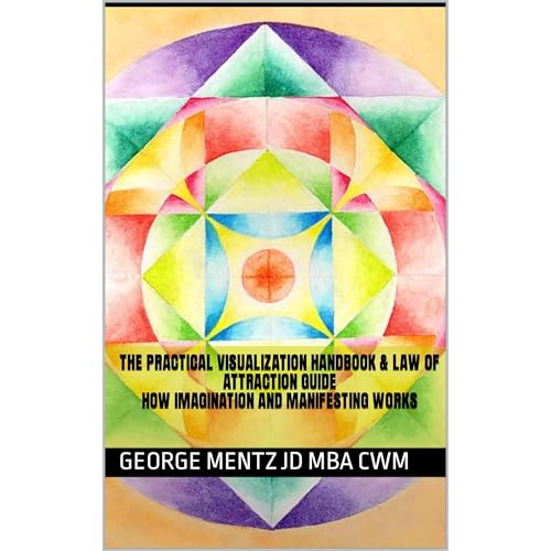 The Practical Visualization Handbook & Law of Attraction Guide How Imagination and Manifesting Works by George Mentz