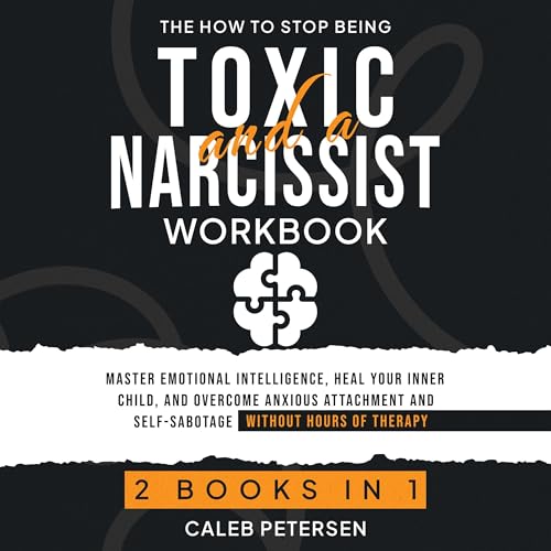 The How to Stop Being Toxic and a Narcissist Workbook (2 Books in 1)