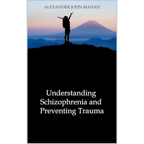 Understanding Schizophrenia and Preventing Trauma by Alexander Mahan