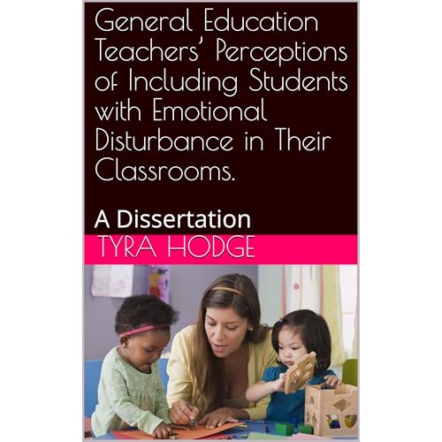 General Education Teachers’ Perceptions of Including Students with Emotional Disturbance in Their Classrooms. by Tyra Hodge