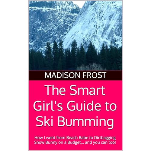 The Smart Girl's Guide to Ski Bumming by Madison Frost