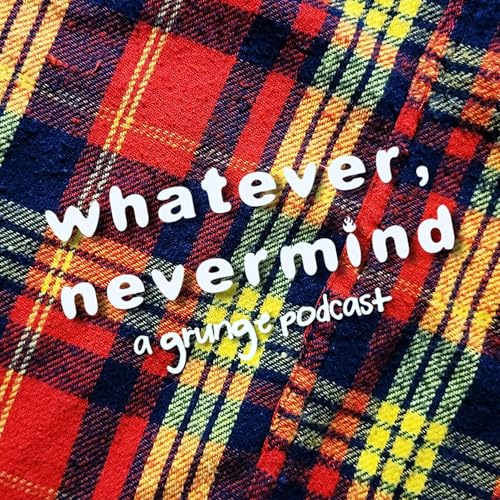 Whatever, Nevermind: A Grunge Podcast by Cobras & Fire