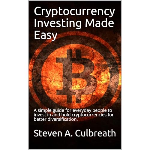 Cryptocurrency Investing Made Easy by Steven A. Culbreath