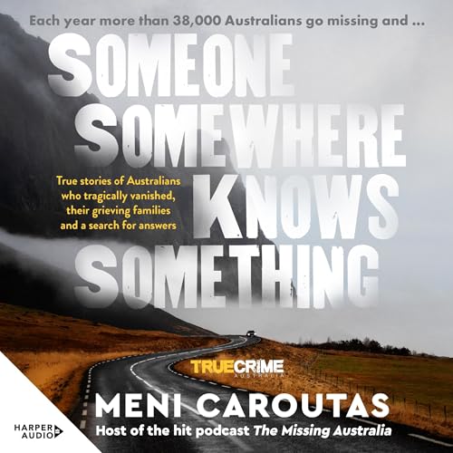 Someone Somewhere Knows Something: A gripping collection of true crime stories based on the hit podcast The Missing Australia, for readers of I Catch Killers and Stalking Claremont by Meni Caroutas