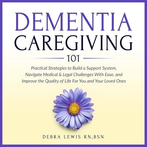 Dementia Caregiving 101 by Debra Lewis