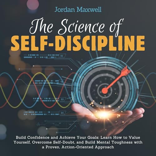 The Science of Self-Discipline: Build Confidence and Achieve Your Goals