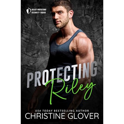 Protecting Riley: A Steamy Bodyguard Protector, Enemies-to-Lovers, Best Friend's Sister, Woman in Peril, Romantic Suspense