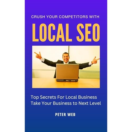 Crush Your Competitors with Local SEO: Top Secrets Guide for Local Business