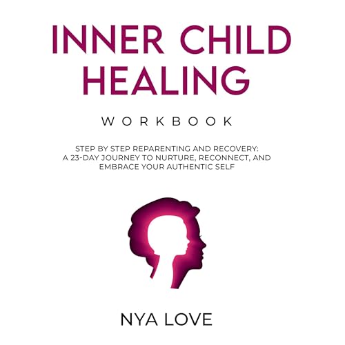 Inner Child Healing Workbook: Step by Step Reparenting and Recovery