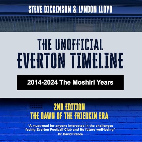 The Unofficial Everton Timeline: 2014-2024: The Moshiri Years: Second Edition