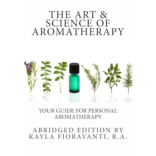 The Art & Science of Aromatherapy by Kayla Fioravanti