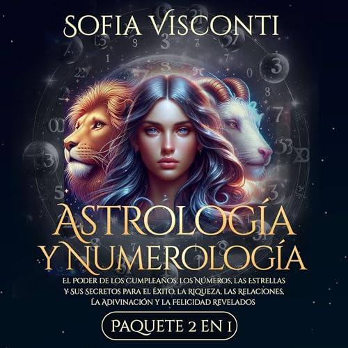 Astrología y Numerología El Poder de los Cumpleaños, los Números, las Estrellas y Sus Secretos para el Éxito, la Riqueza, las Relaciones, la Adivinación ... Revelados: Paquete 2 en 1 [Astrology and Numerology]