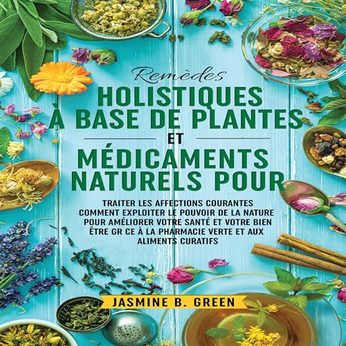 Remèdes holistiques à base de plantes et médicaments naturels pour [Holistic Herbal Remedies and Natural Medicines For]