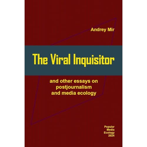 The Viral Inquisitor and other essays on postjournalism and media ecology