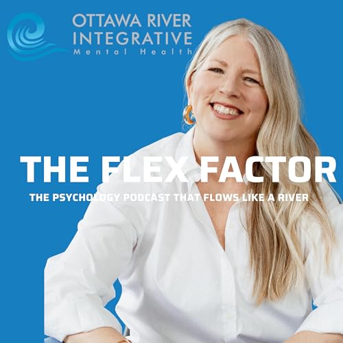 The Flex Factor: The Psychology Podcast of Ottawa River Integrative Mental Health by Ottawa River Integrative Mental Health Inc.