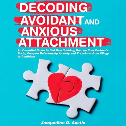 Decoding Avoidant and Anxious Attachment by Jacqueline D. Austin