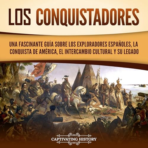 Los conquistadores [The Conquerors] by Captivating History