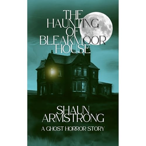 The Haunting of Bleakmoor House by Shaun Armstrong