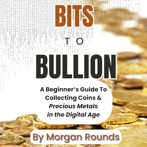 Bits to Bullion by Morgan Rounds