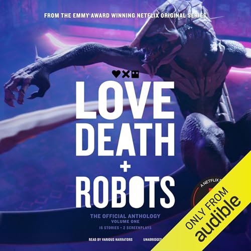 Love, Death + Robots: The Official Anthology: Volume One