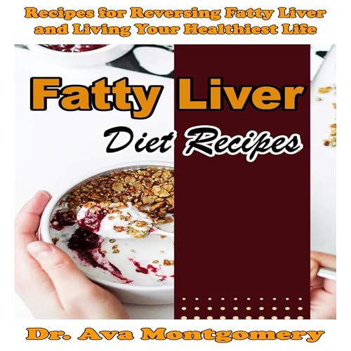 Fatty Liver Diet Recipes by Dr. Ava Montgomery
