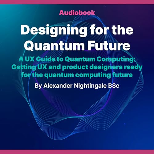 Designing for the Quantum Future: A UX Guide to Quantum Computing