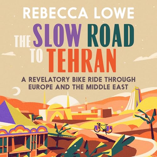 The Slow Road to Tehran by Rebecca Lowe