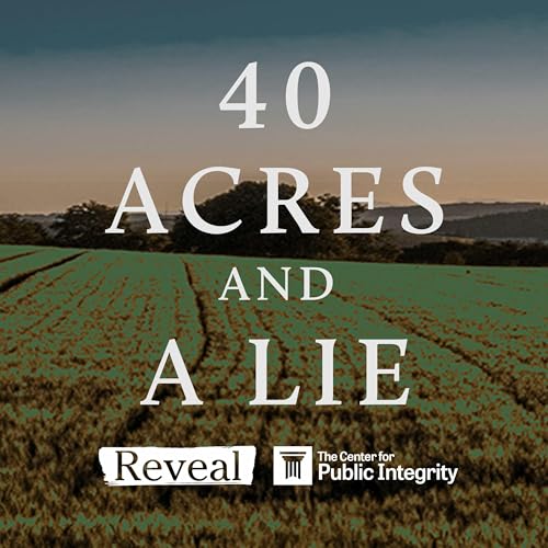 40 Acres and a Lie by The Center for Investigative Reporting and PRX