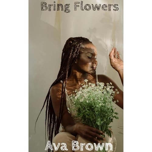 Bring Flowers by Ava N. Brown