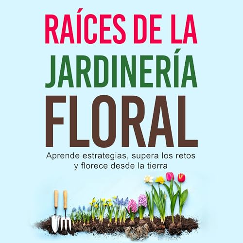 Raíces De La Jardinería Floral [Roots of Floral Gardening]