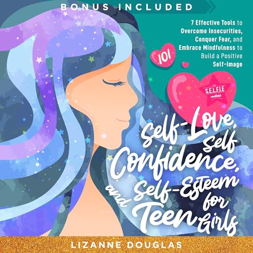 Self-Love, Self-Confidence and Self-Esteem for Teen Girls 101
