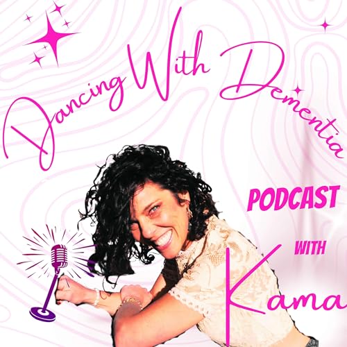 Dancing With Dementia™: A Caregivers Rising™ Podcast by Kama