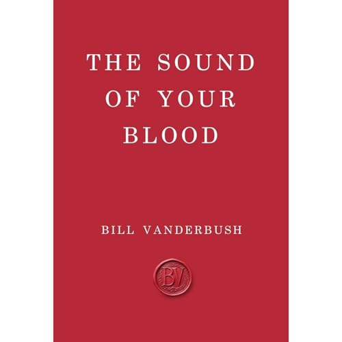 The Sound of Your Blood by Bill Vanderbush
