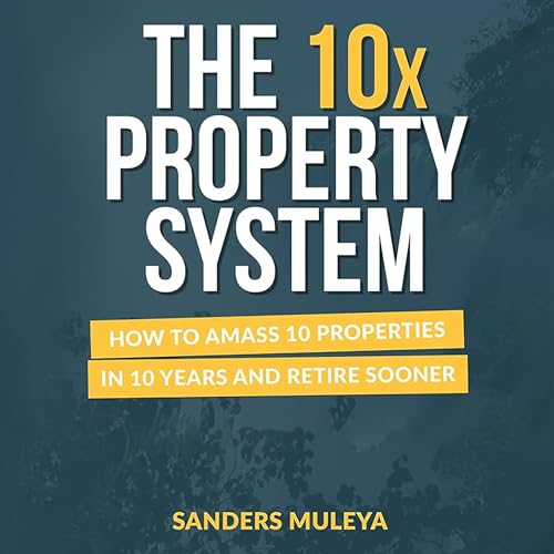 The 10x Property System by Sanders Muleya